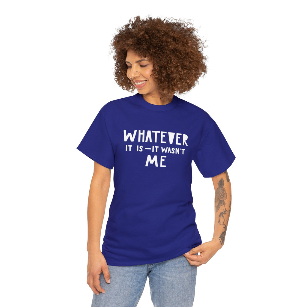 Whatever it is it wasn’t me- Heavy Cotton Tee