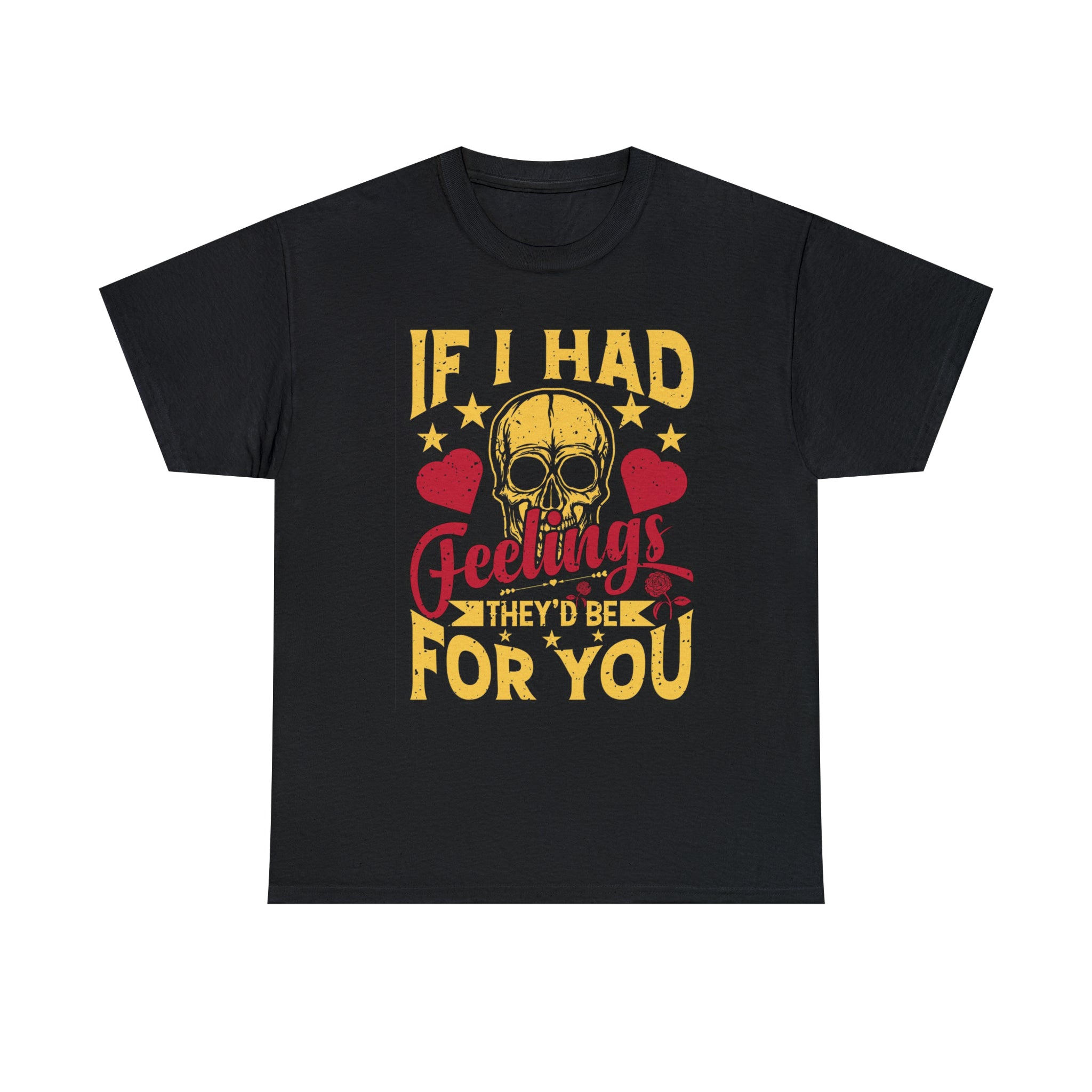 If I had feelings would be for you- Heavy Cotton Tee