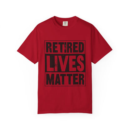 Retired lives Matter-  Garment-Dyed T-shirt