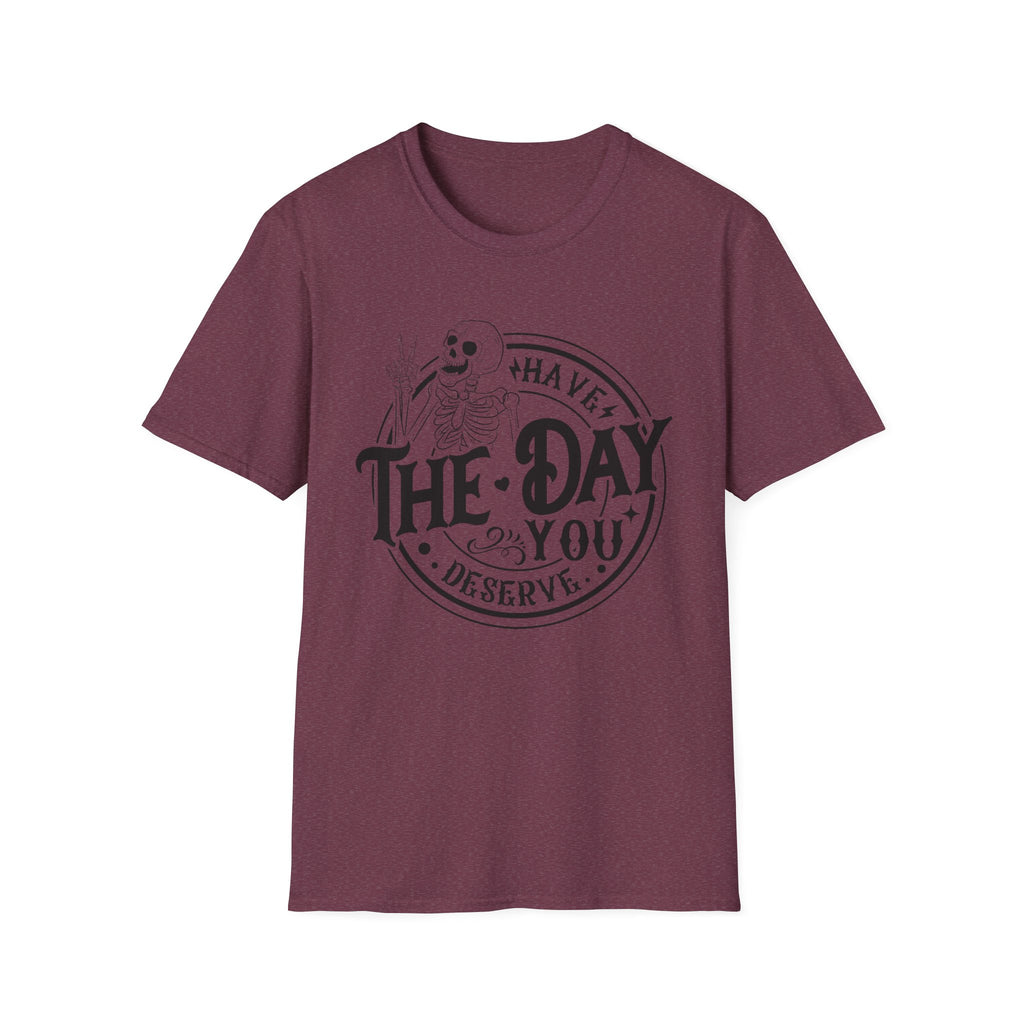 Have the day you deserve- Softstyle T-Shirt