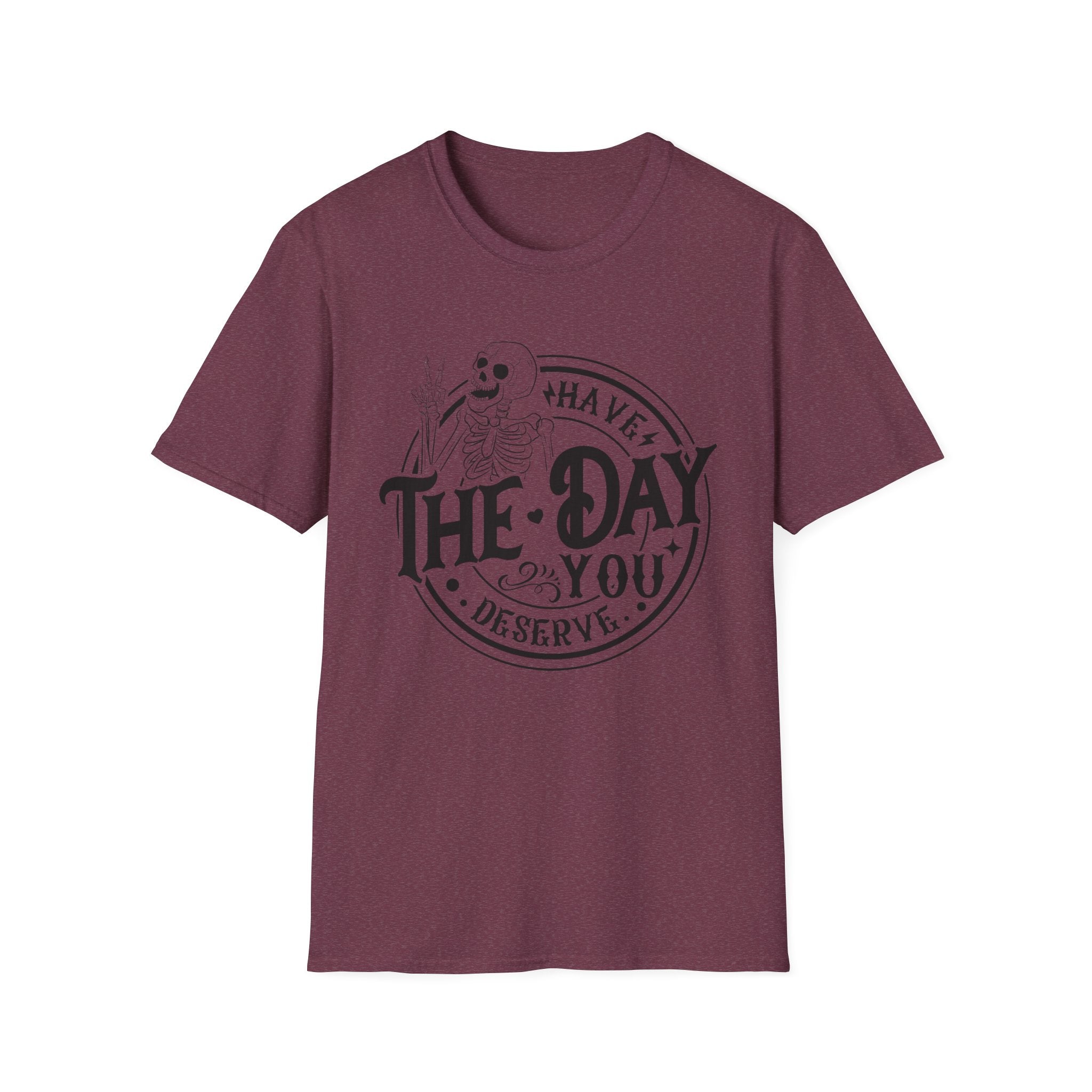 Have the day you deserve- Softstyle T-Shirt