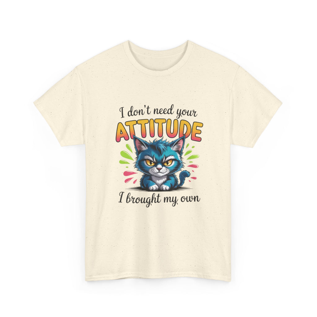 I don’t need your attitude- Heavy Cotton Tee Shirt