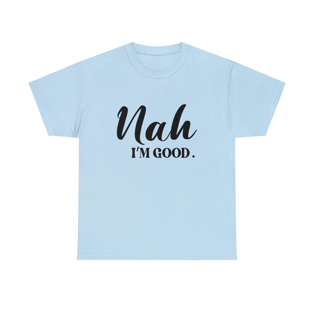Nah I’m good-Heavy Cotton Tee Shirt
