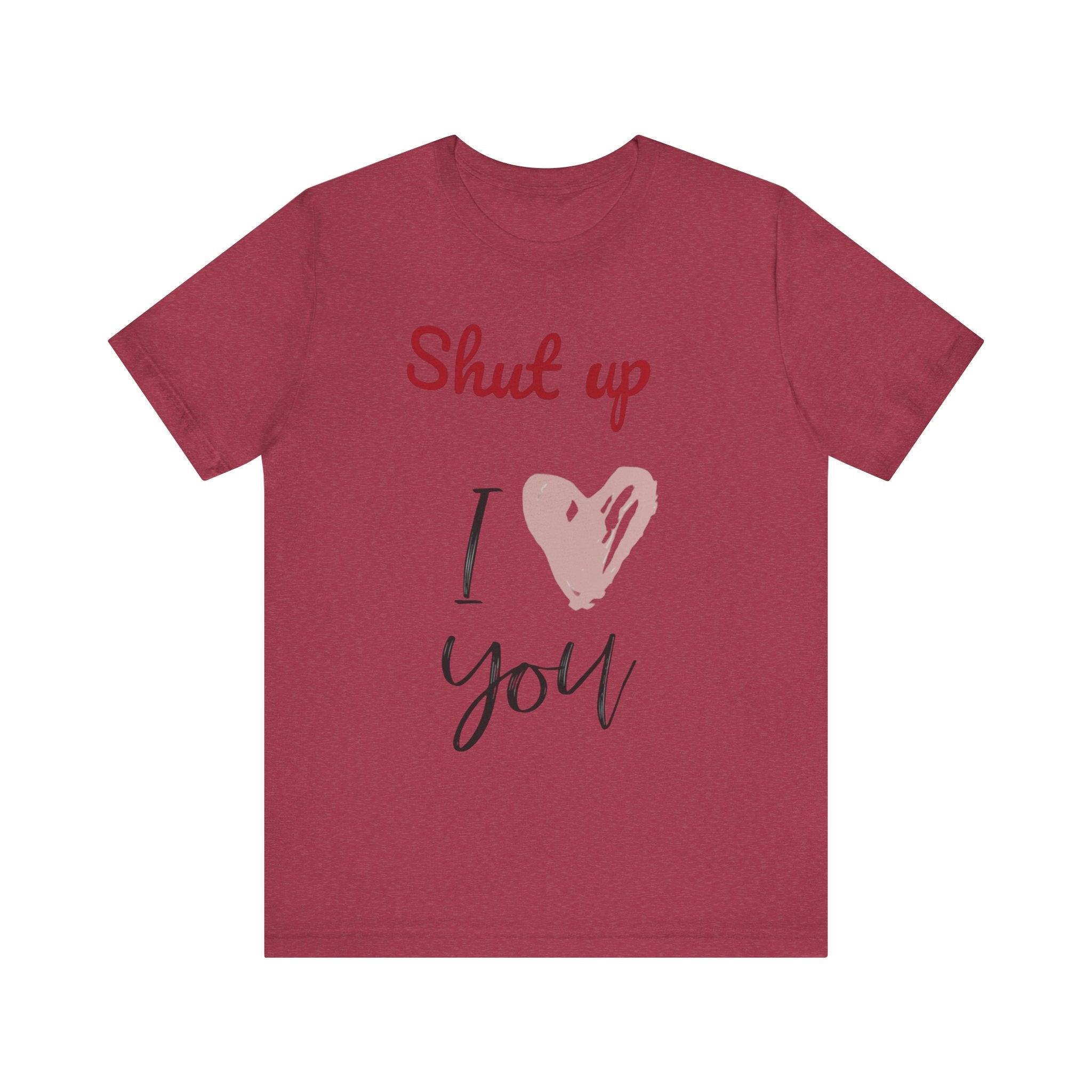 Shut up I love you— Jersey Short Sleeve Tee Shirt