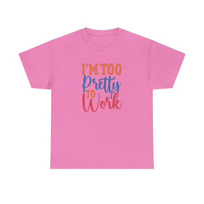 I’m too pretty to work- Heavy Cotton Tee shirt