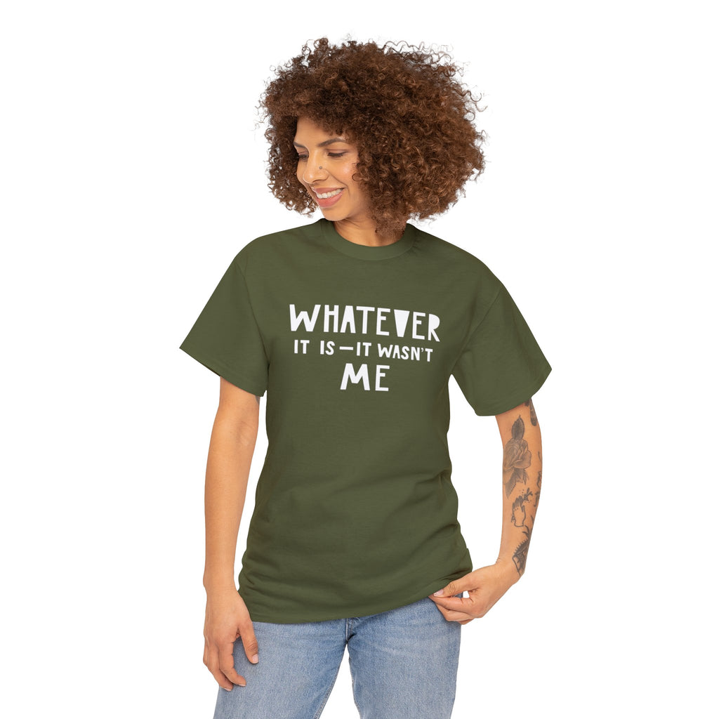 Whatever it is it wasn’t me- Heavy Cotton Tee