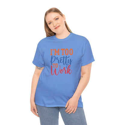 I’m too pretty to work- Heavy Cotton Tee shirt