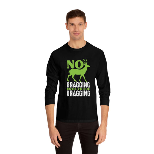 No bragging until your dragging- Classic Long Sleeve T-Shirt