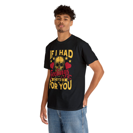 If I had feelings would be for you- Heavy Cotton Tee