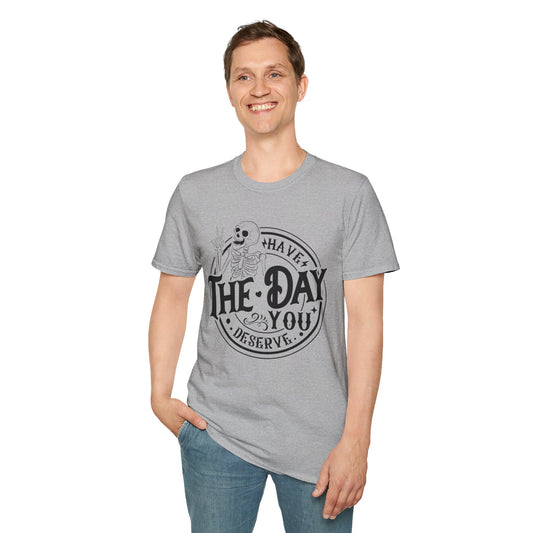 Have the day you deserve- Softstyle T-Shirt