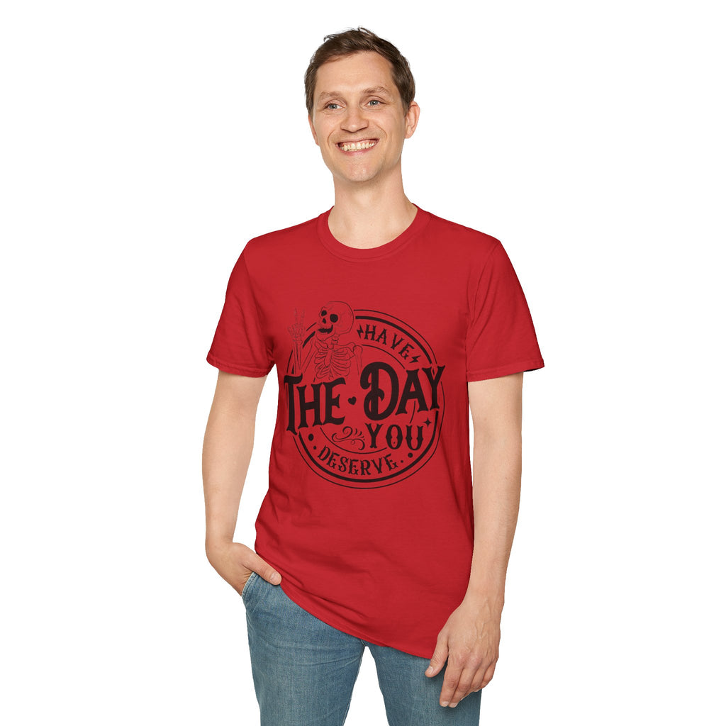 Have the day you deserve- Softstyle T-Shirt