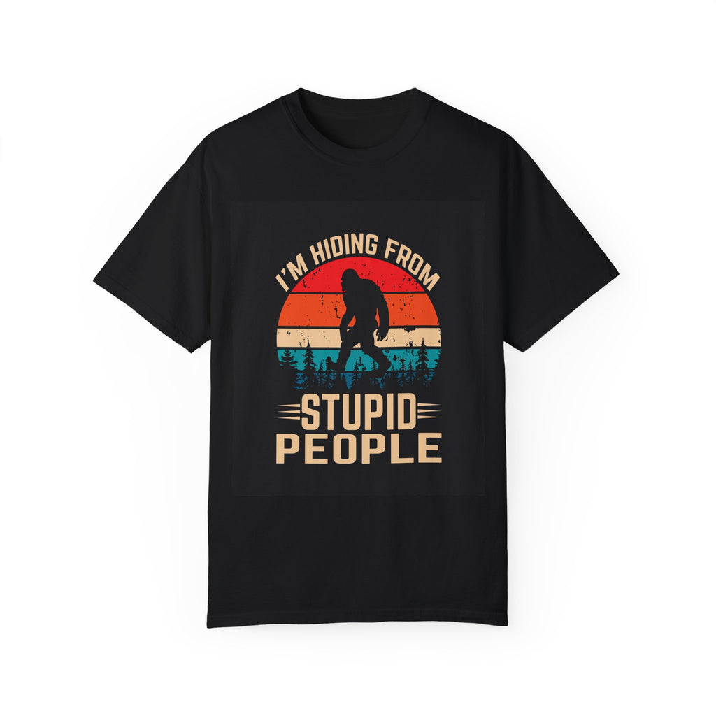 Funny Bigfoot T-Shirt - 'I'm Hiding from Stupid People' - Unisex Garment-Dyed Tee