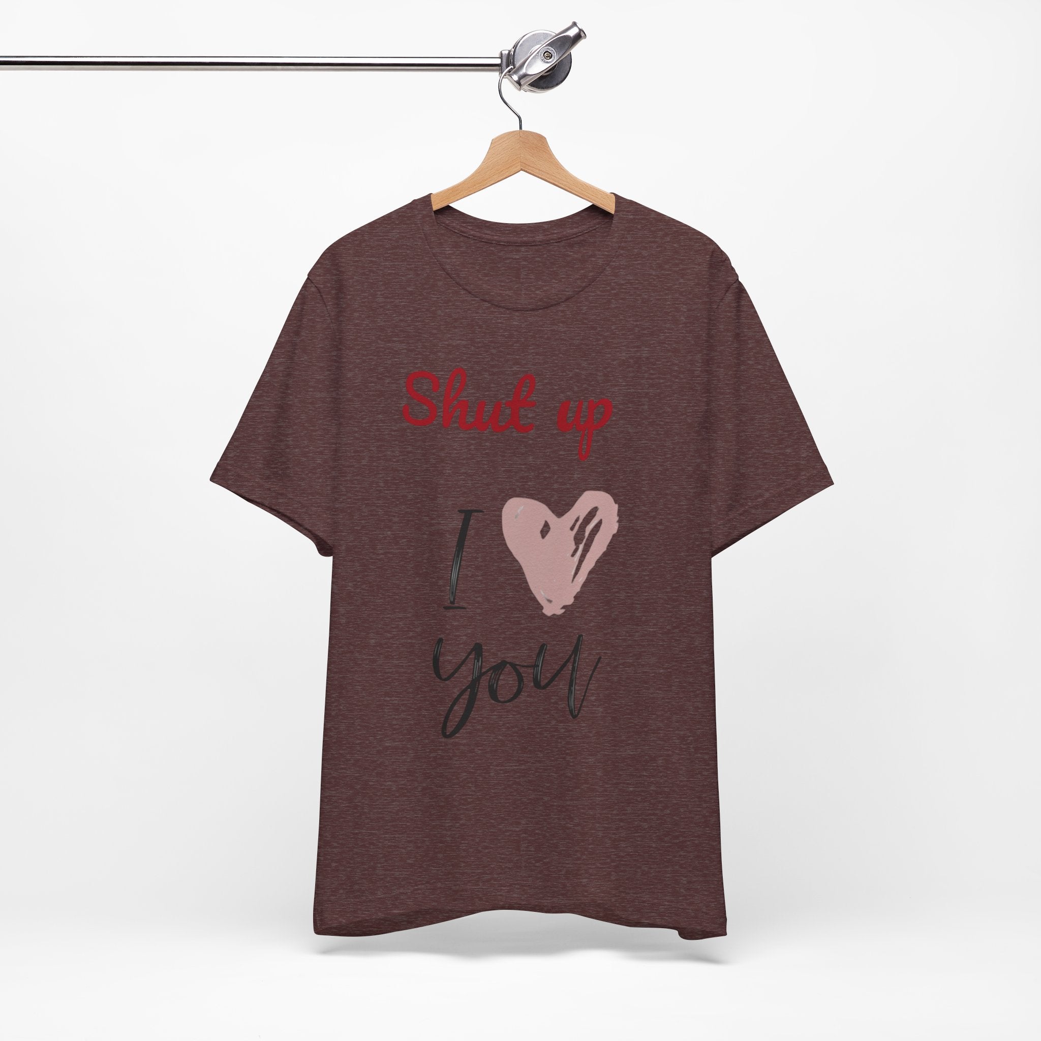 Shut up I love you— Jersey Short Sleeve Tee Shirt