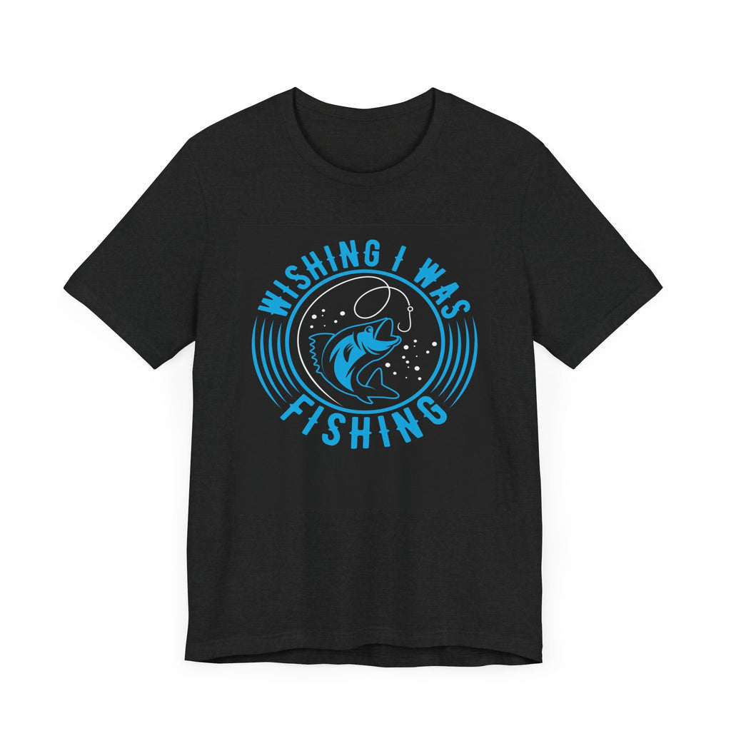 Wishing I was fishing-  Jersey Short Sleeve Tee Shirt