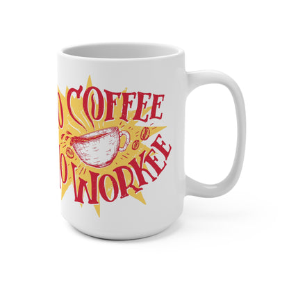 No coffee no workee  - coffee Mug 15oz