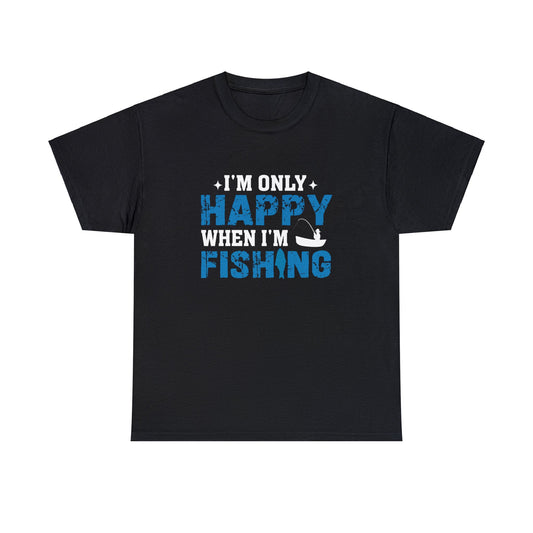 I’m only happy when I’m fishing- Heavy Cotton Tee