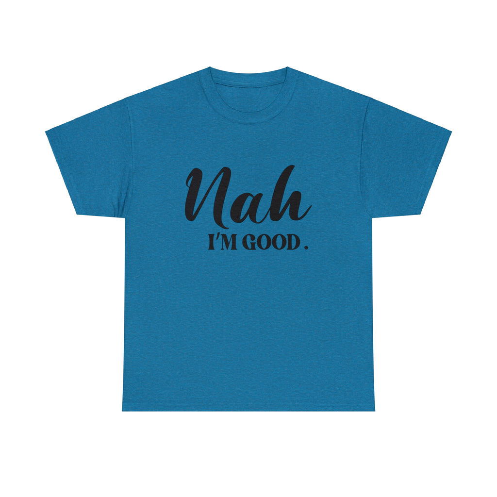 Nah I’m good-Heavy Cotton Tee Shirt
