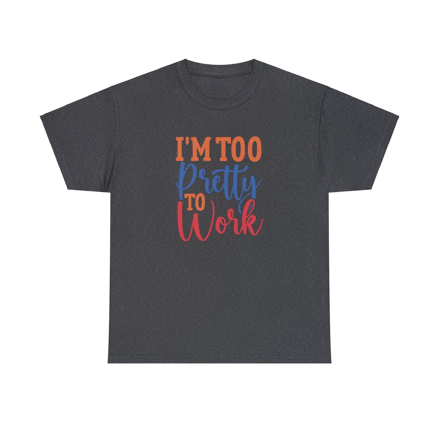 I’m too pretty to work- Heavy Cotton Tee shirt