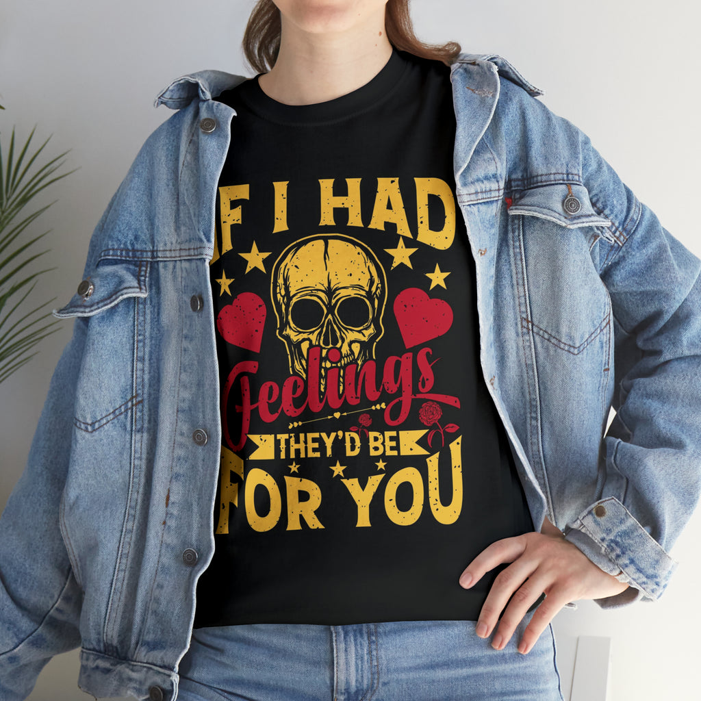 If I had feelings would be for you- Heavy Cotton Tee