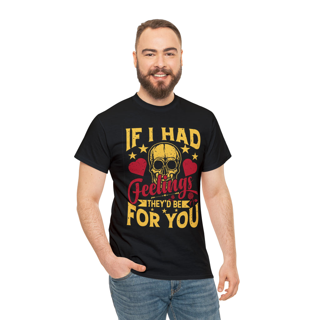 If I had feelings would be for you- Heavy Cotton Tee