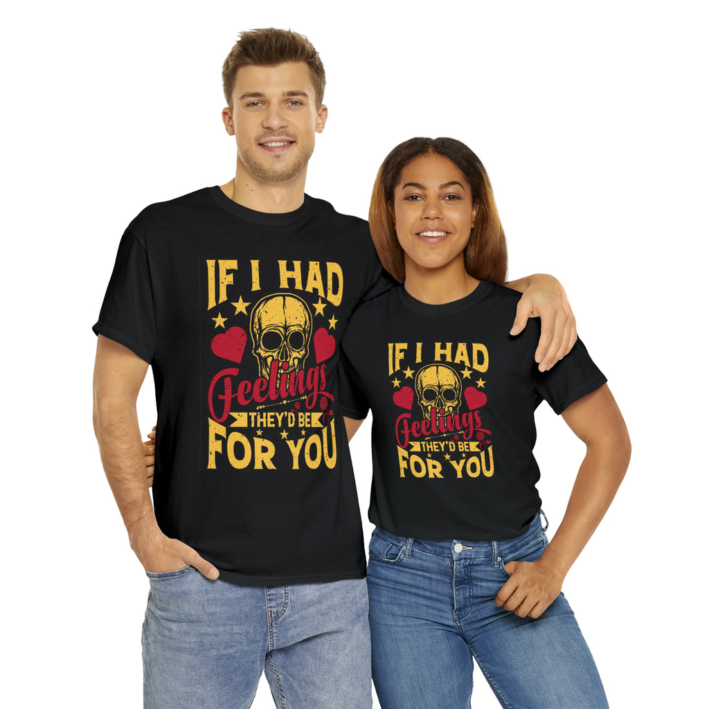If I had feelings would be for you- Heavy Cotton Tee