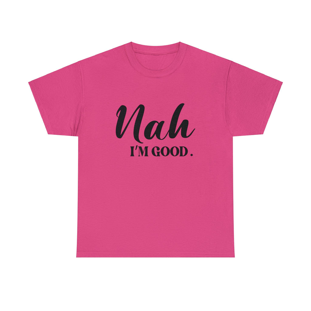 Nah I’m good-Heavy Cotton Tee Shirt