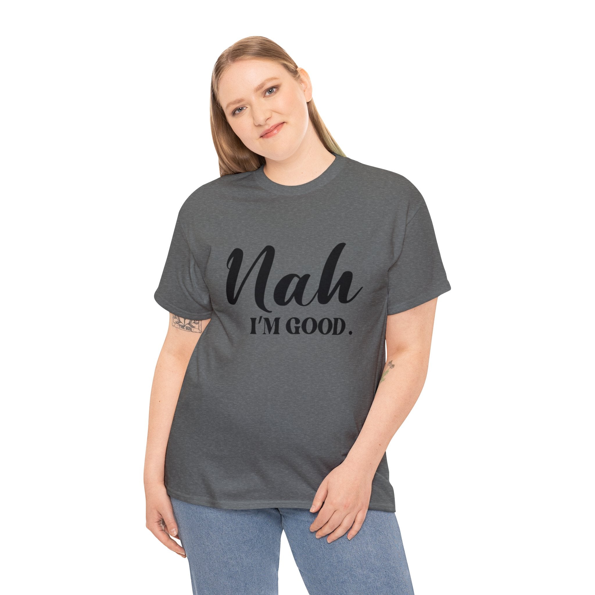 Nah I’m good-Heavy Cotton Tee Shirt