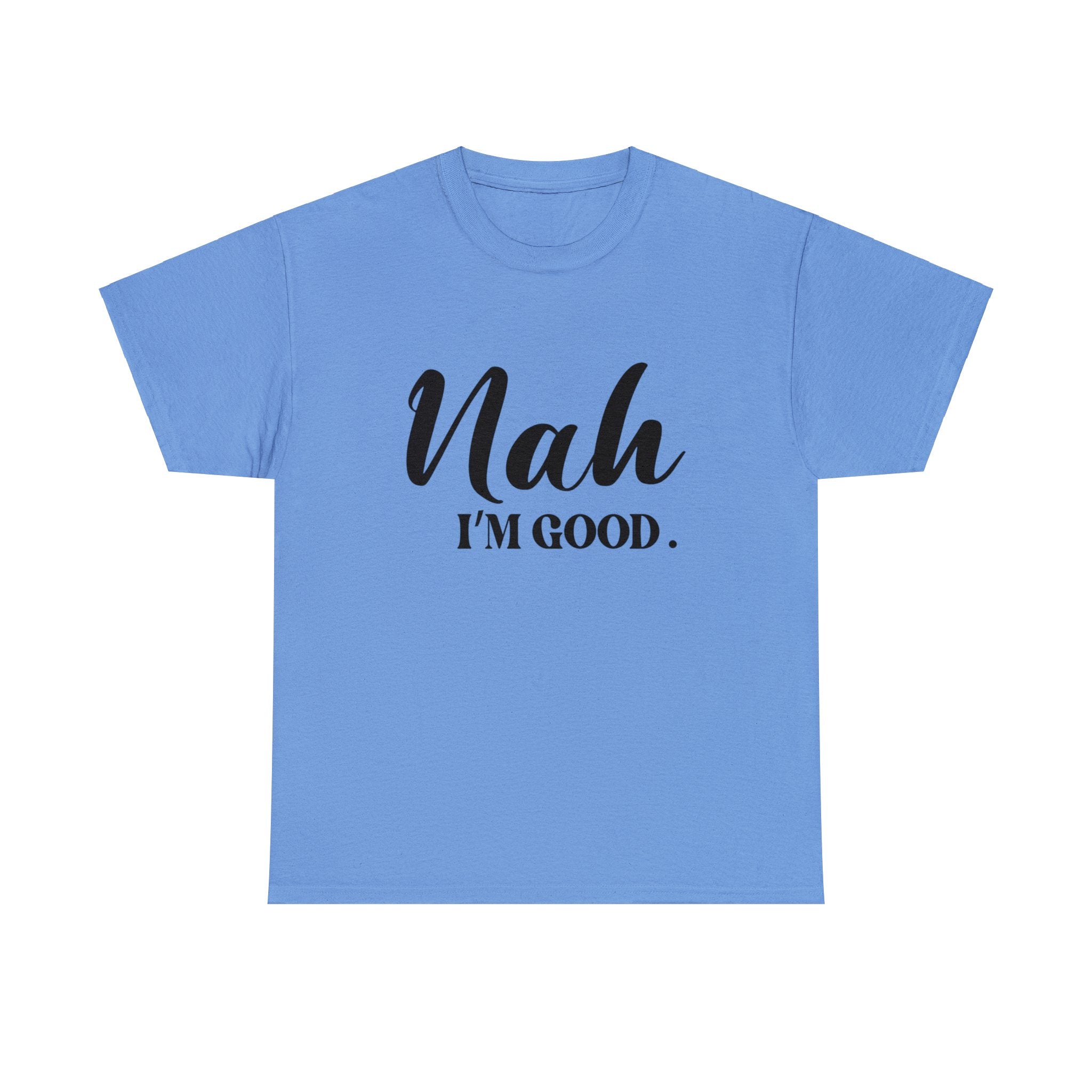 Nah I’m good-Heavy Cotton Tee Shirt