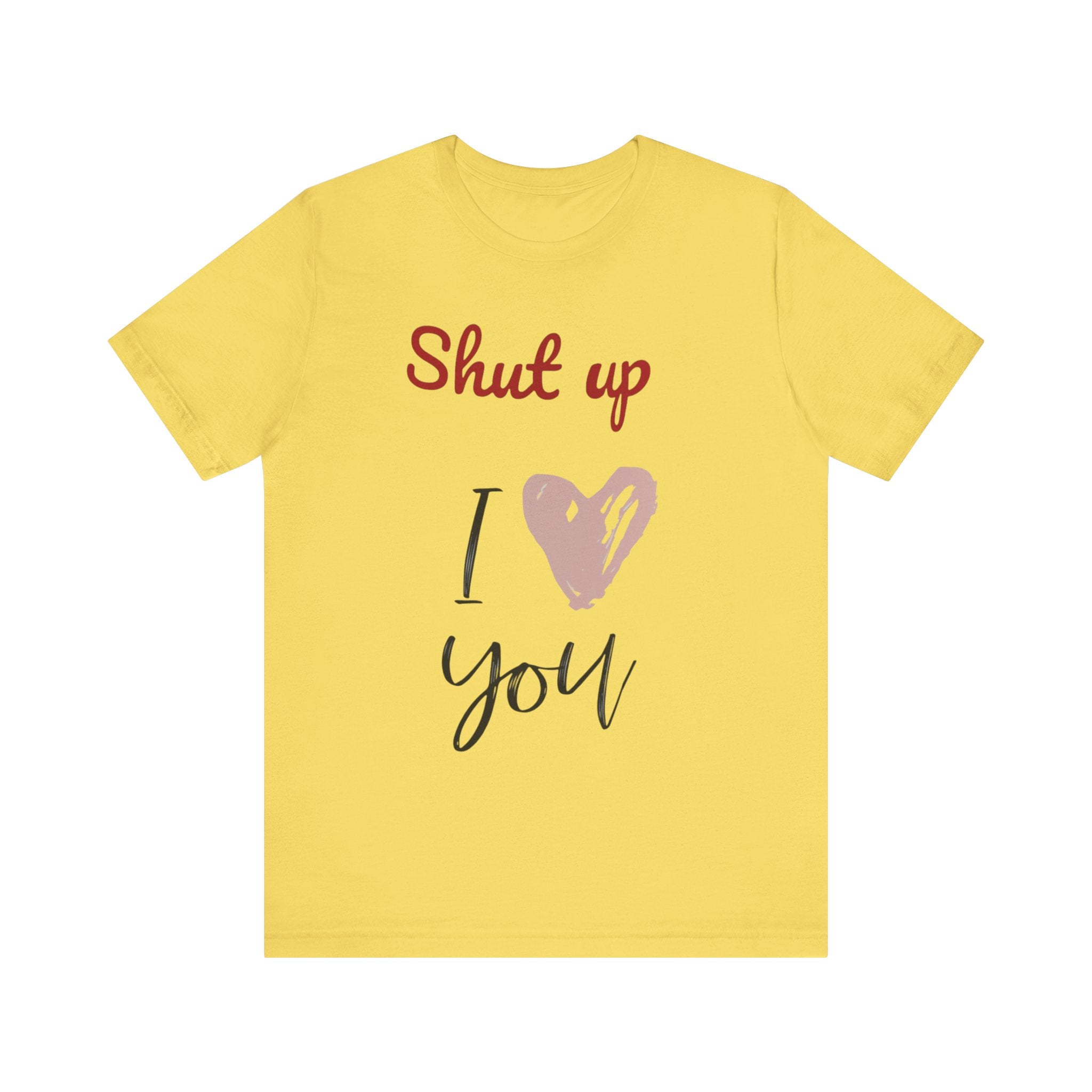 Shut up I love you— Jersey Short Sleeve Tee Shirt