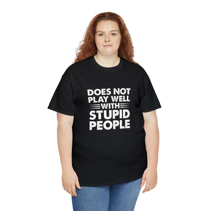 Does not play well with stupid people-Heavy Cotton Tee Shirt