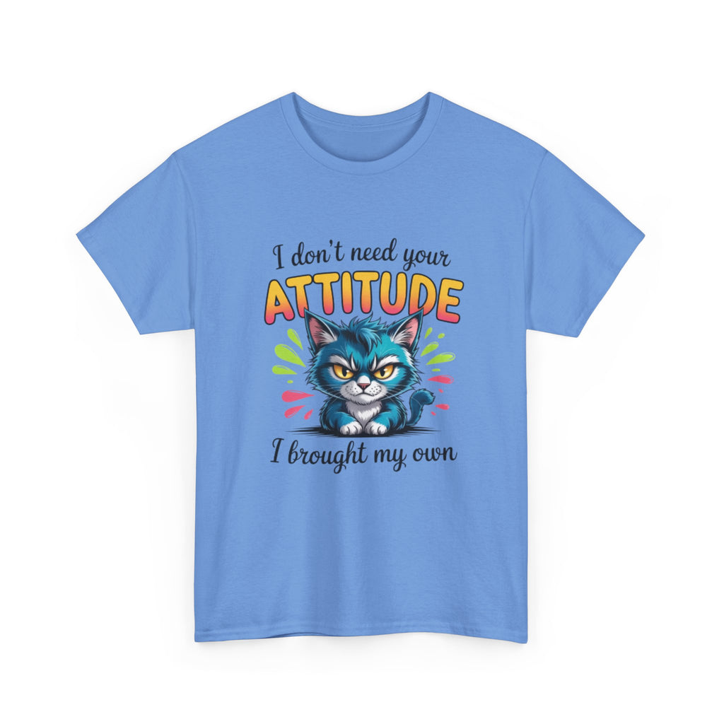 I don’t need your attitude- Heavy Cotton Tee Shirt