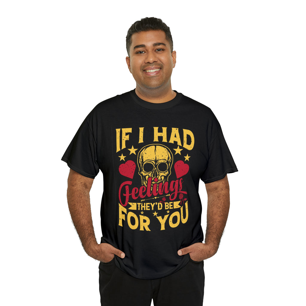 If I had feelings would be for you- Heavy Cotton Tee