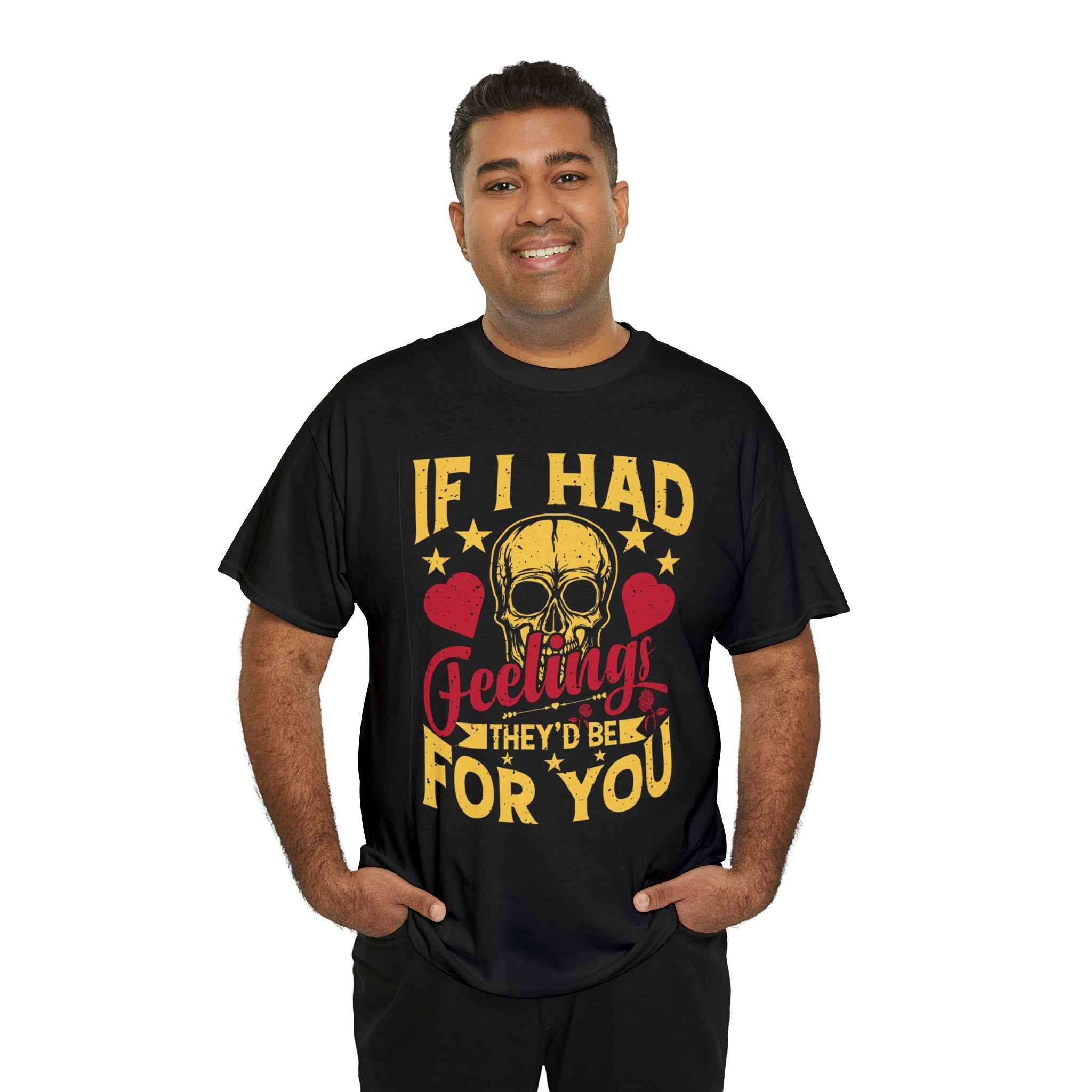 If I had feelings would be for you- Heavy Cotton Tee
