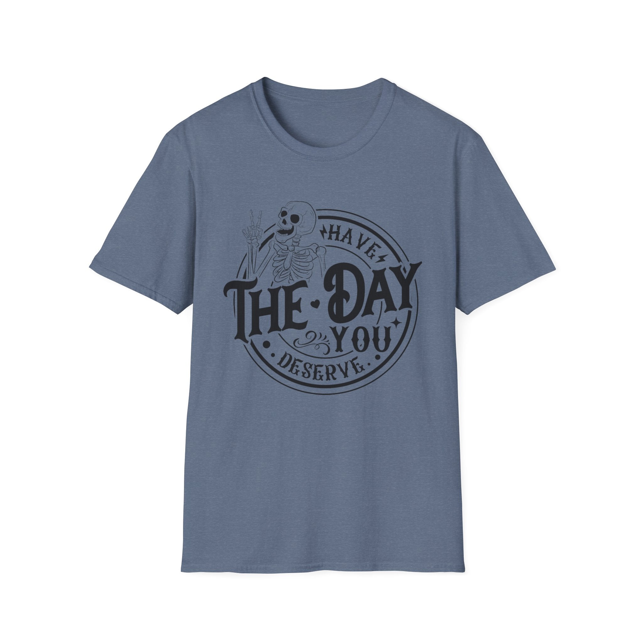 Have the day you deserve- Softstyle T-Shirt