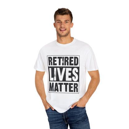 Retired lives Matter-  Garment-Dyed T-shirt