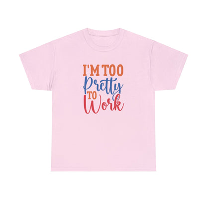 I’m too pretty to work- Heavy Cotton Tee shirt