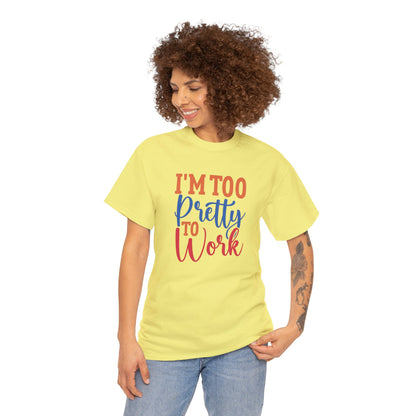 I’m too pretty to work- Heavy Cotton Tee shirt