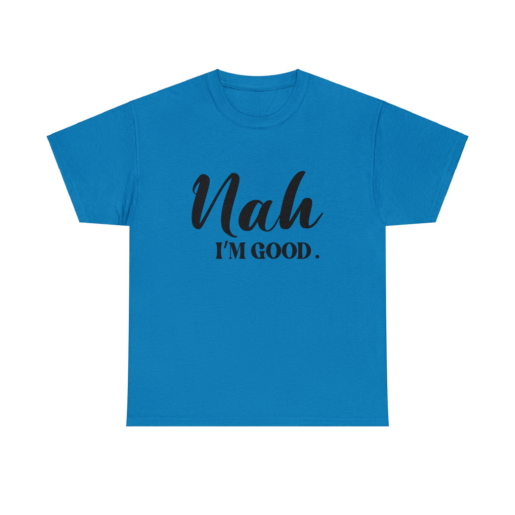 Nah I’m good-Heavy Cotton Tee Shirt