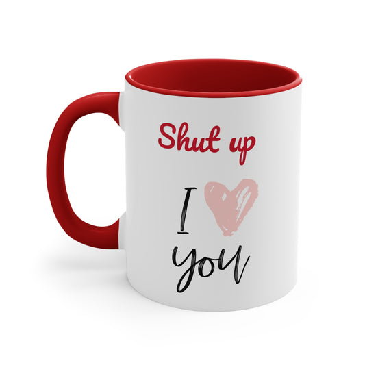 Shut up I love you- Accent coffee Mug