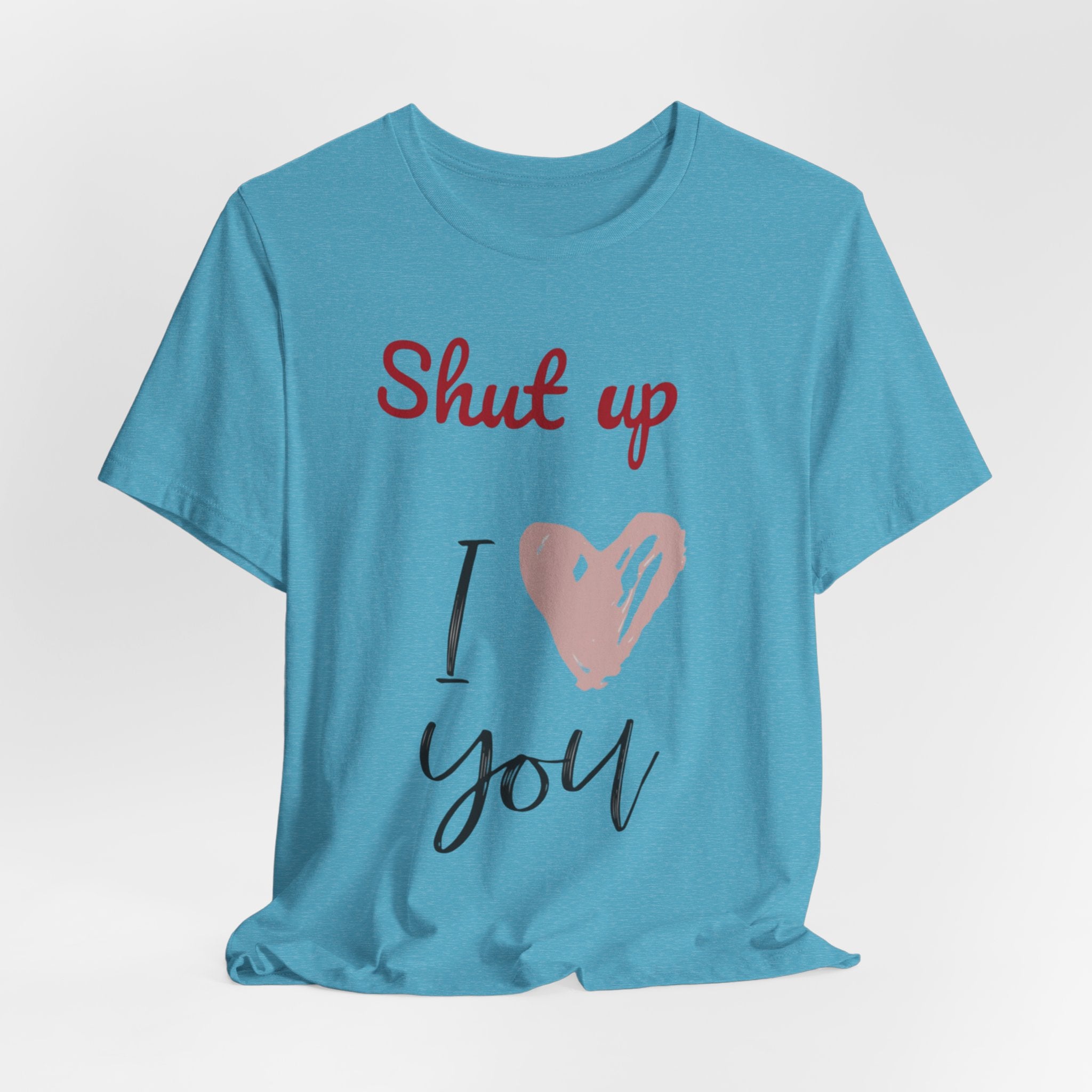 Shut up I love you— Jersey Short Sleeve Tee Shirt