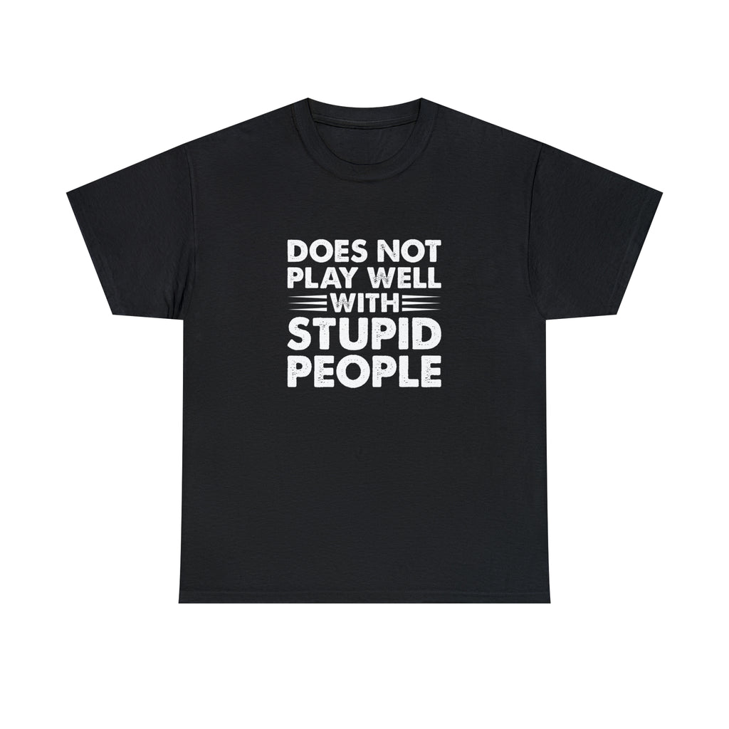 Does not play well with stupid people-Heavy Cotton Tee Shirt