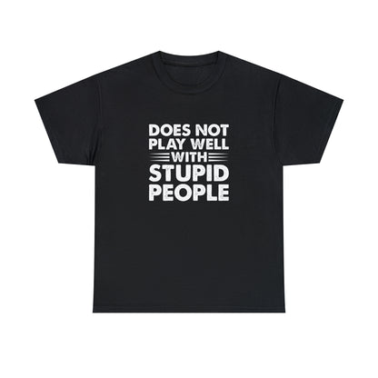 Does not play well with stupid people-Heavy Cotton Tee Shirt