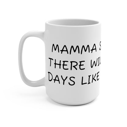 Mama said there will be days like this- coffee Mug 15oz