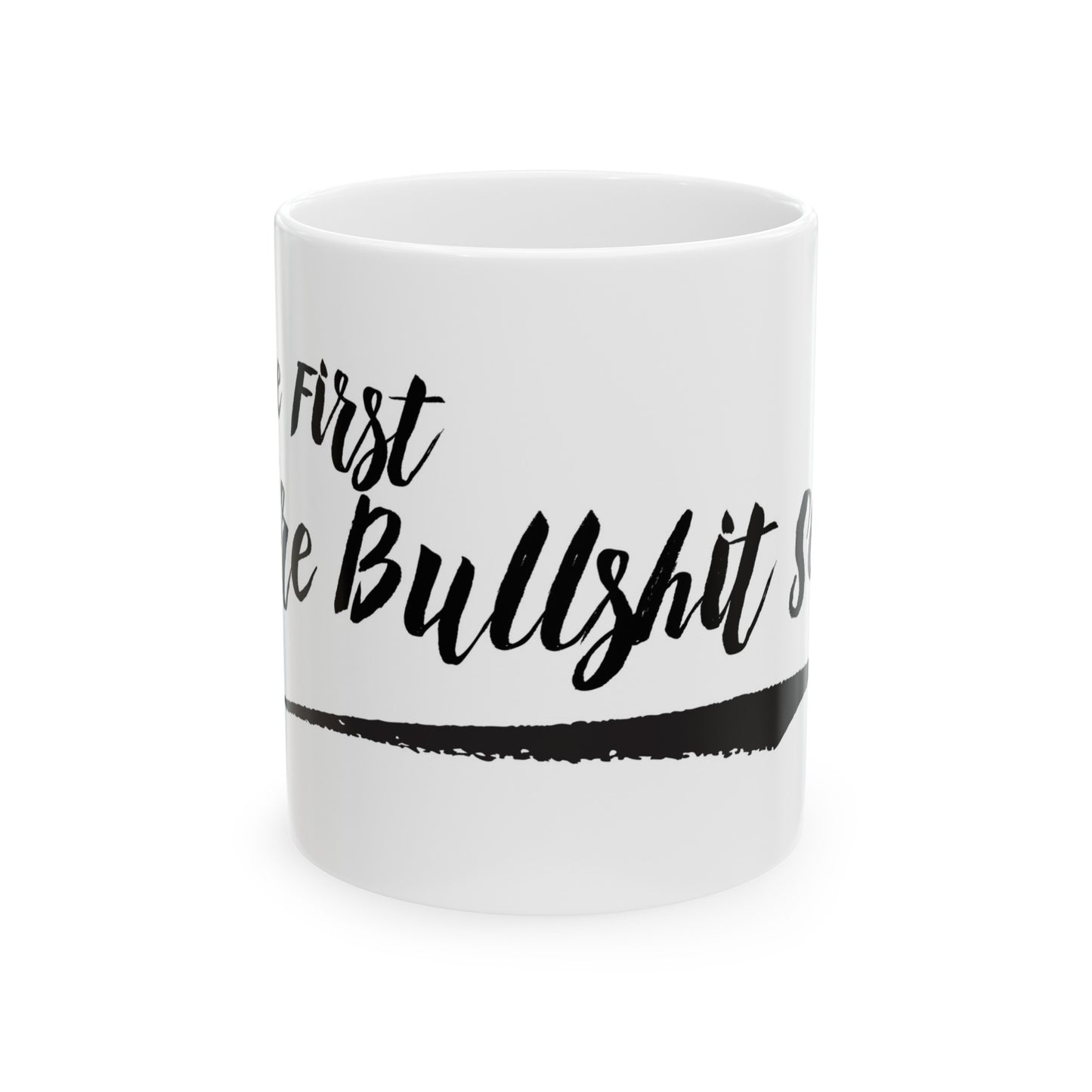 Coffee first bullshit second- Ceramic Mug, (11oz)