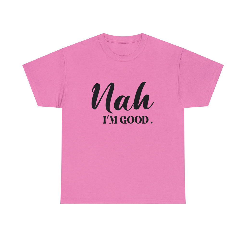 Nah I’m good-Heavy Cotton Tee Shirt