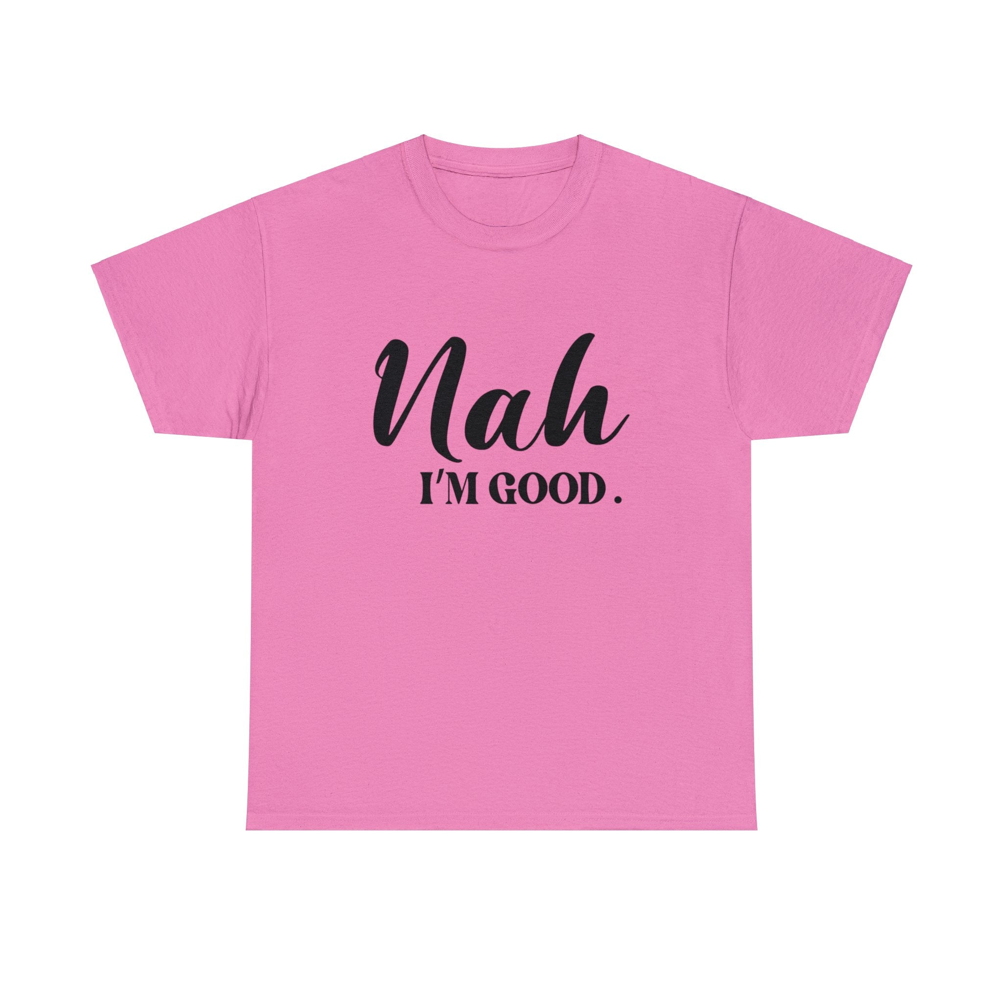 Nah I’m good-Heavy Cotton Tee Shirt