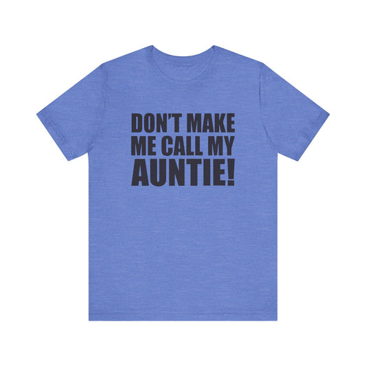 Funny Auntie T-Shirt - "Don't Make Me Call My Auntie!" Jersey Tee