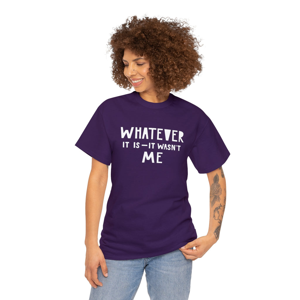 Whatever it is it wasn’t me- Heavy Cotton Tee