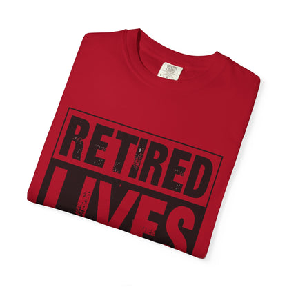 Retired lives Matter-  Garment-Dyed T-shirt