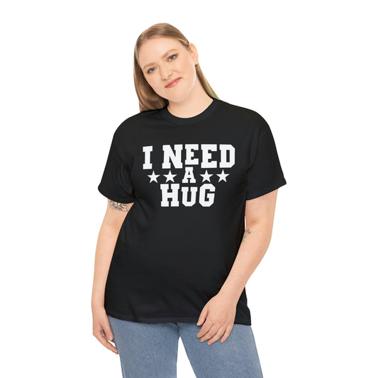 I need a hug-  Heavy Cotton Tee